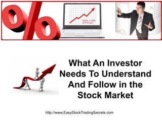 What An Investor Needs To Understand And Follow in the Stock Market http://www.EasyStockTradingSecrets.com 