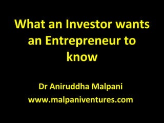 What an Investor wants
an Entrepreneur to
know
Dr Aniruddha Malpani
www.malpaniventures.com
 