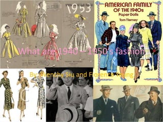 What are 1940 – 1950’s fashion  By: WenchySiu and Florence Yeung 