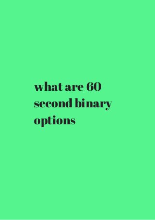 what are 60 
second binary 
options 
 