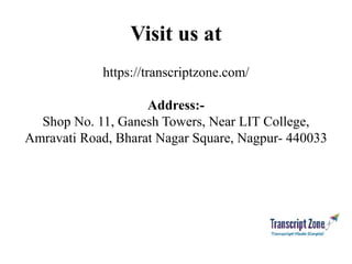 Visit us at
https://transcriptzone.com/
Address:-
Shop No. 11, Ganesh Towers, Near LIT College,
Amravati Road, Bharat Nagar Square, Nagpur- 440033
 
