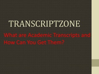 TRANSCRIPTZONE
What are Academic Transcripts and
How Can You Get Them?
 
