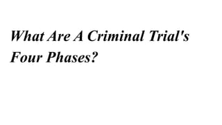 What Are A Criminal Trial's
Four Phases?
 