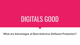 DIGITALS GOOD
What are Advantages of Best Antivirus Software Protection?
 