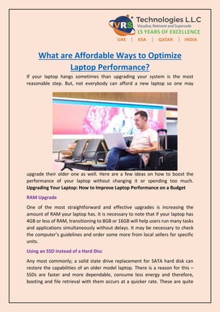 What are Affordable Ways to Optimize
Laptop Performance?
If your laptop hangs sometimes than upgrading your system is the ...