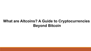 What are Altcoins? A Guide to Cryptocurrencies
Beyond Bitcoin
 