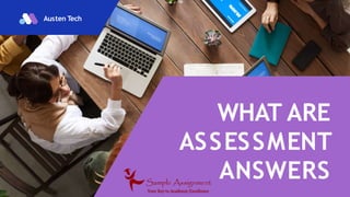 WHAT ARE
ASSESSMENT
ANSWERS
Austen Tech
 