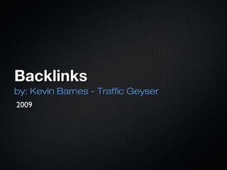Backlinks
by: Kevin Barnes - Traffic Geyser
2009
 