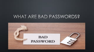 What are bad passwords?