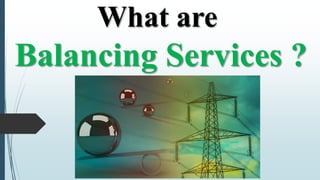 What are
Balancing Services ?
 