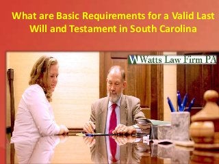 What are Basic Requirements for a Valid Last
Will and Testament in South Carolina
 