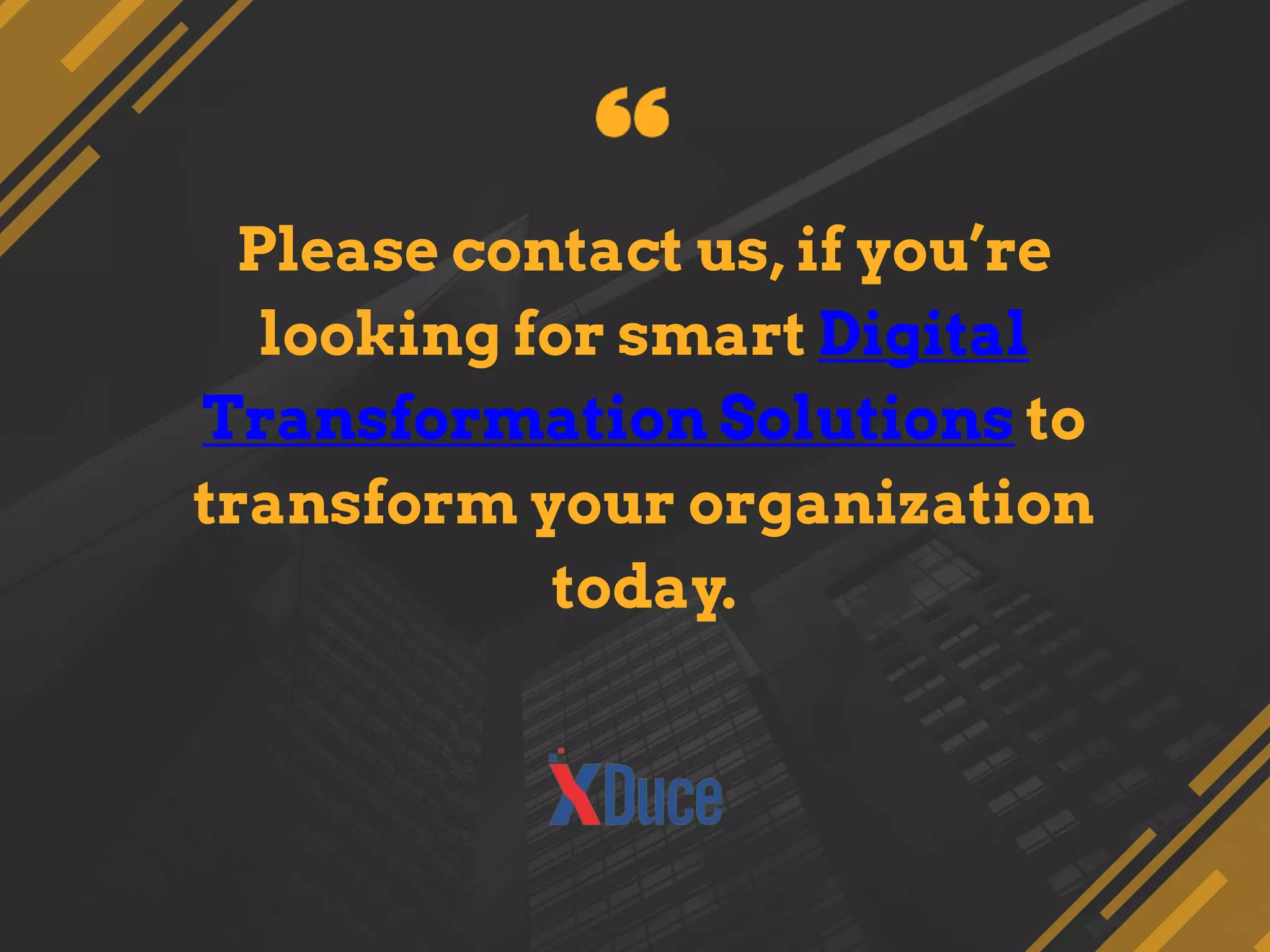 Please contact us, if you’re
looking for smart Digital
Transformation Solutions to
transform your organization
today.
 