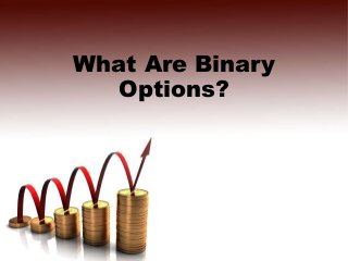 What Are Binary
Options?
 