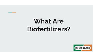 What Are
Biofertilizers?
 