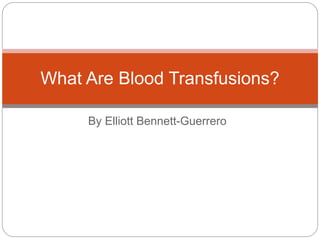 By Elliott Bennett-Guerrero
What Are Blood Transfusions?
 