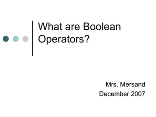 What are Boolean Operators? Mrs. Mersand December 2007 