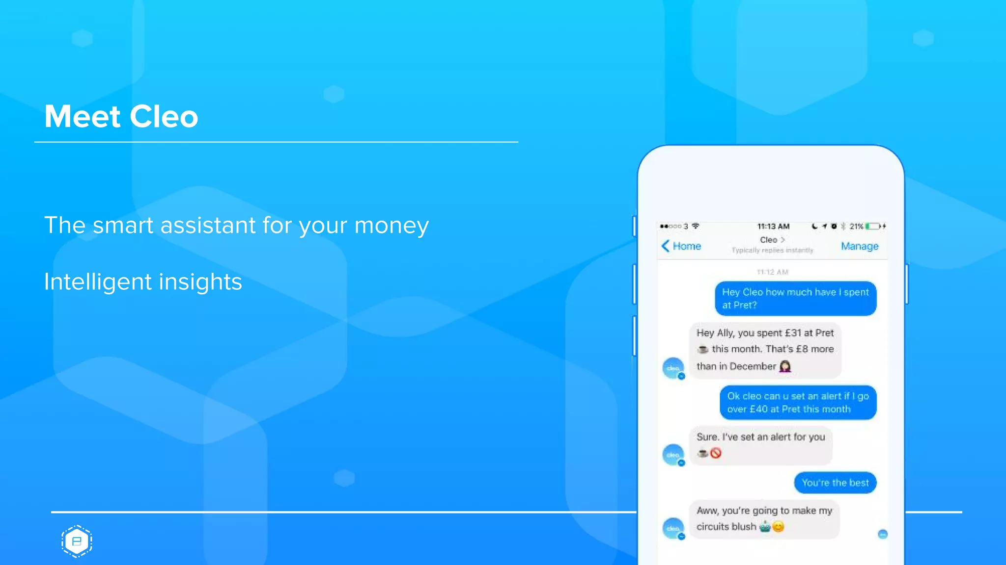 Meet Cleo
The smart assistant for your money
Intelligent insights
 