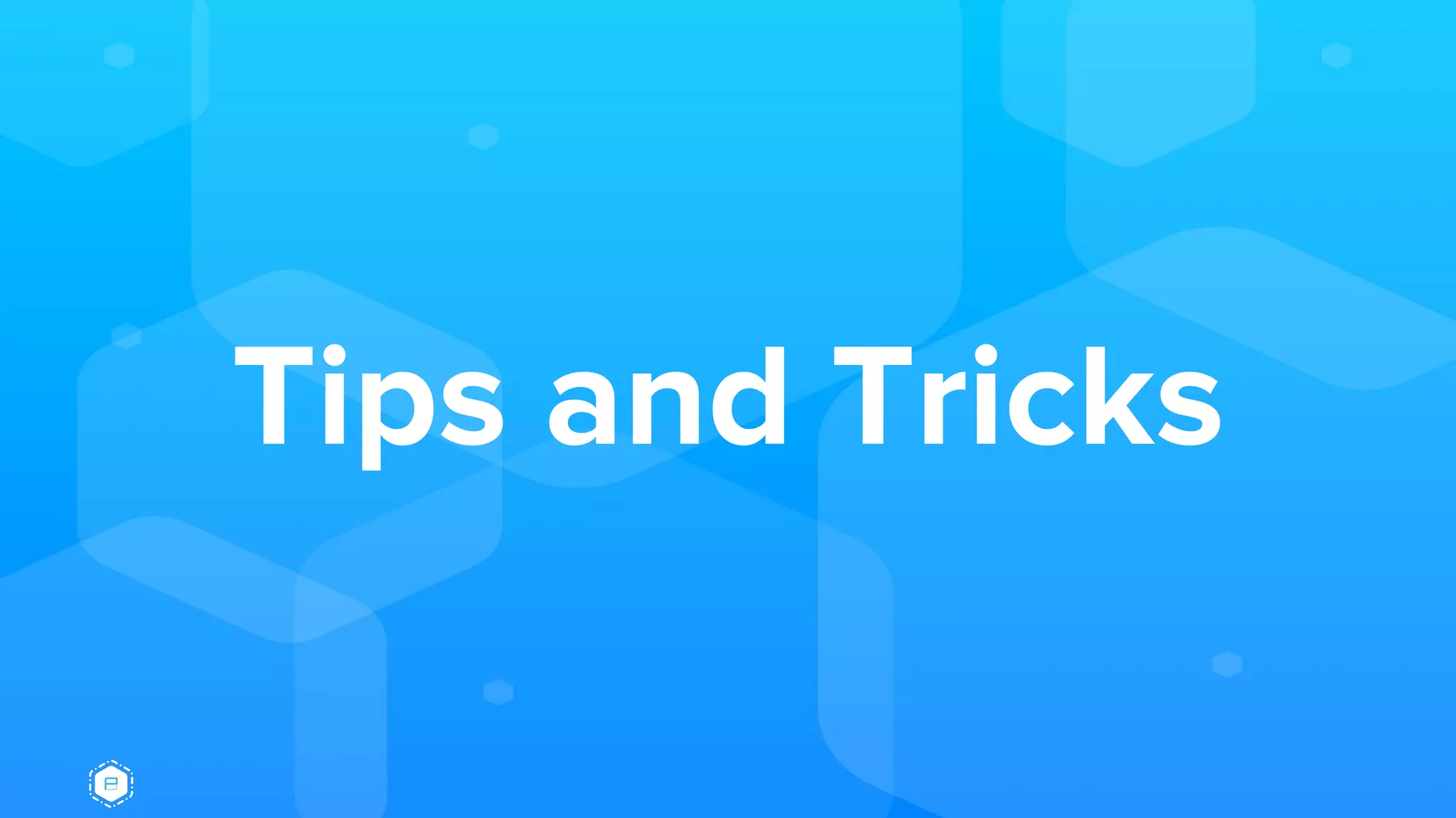 Tips and Tricks
 