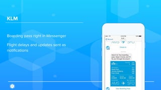 KLM
Boarding pass right in Messenger
Flight delays and updates sent as
notifications
 