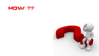 HOW ??
 