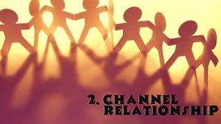 2. CHANNEL
RELATIONSHIP
 