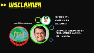 >> DISCLAIMER
www.IIMInternship.com
DURING AN INTERNSHIP BY
PROF. SAMEER MATHUR,
IIM LUCKNOW
CREATED BY :
NAGARJUN KS
SIT,TUMKUR
 