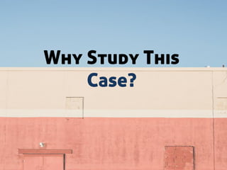 Why Study This
Case?
 