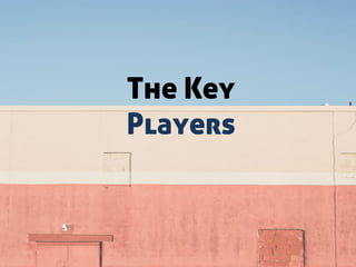 The Key
Players
 