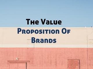 The Value
Proposition Of
Brands
 