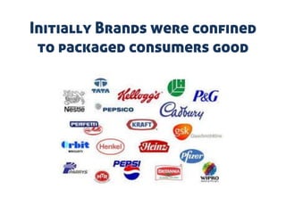 Initially Brands were confined
to packaged consumers good
 