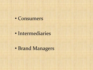 • Consumers
• Intermediaries
• Brand Managers
 