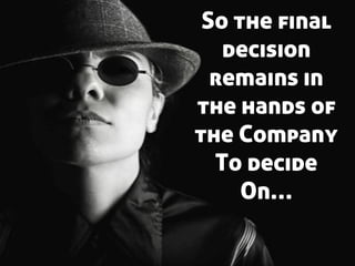So the final
decision
remains in
the hands of
the Company
To decide
On…
 