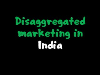 Disaggregated
marketing in
India
 