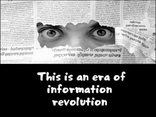 This is an era of
information
revolution
 