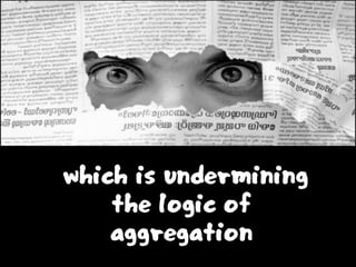 which is undermining
the logic of
aggregation
 