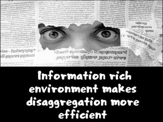 Information rich
environment makes
disaggregation more
efficient
 