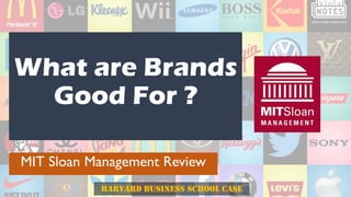 What are Brands
Good For ?
MIT Sloan Management Review
Harvard Business School Case
 