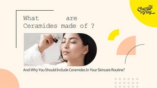 What are
Ceramides made of ?
AndWhyYouShouldIncludeCeramidesIn YourSkincareRoutine?
 