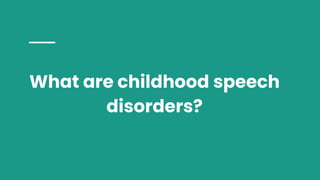 What are childhood speech
disorders?
 
