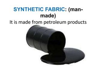 SYNTHETIC FABRIC: (man-
               made)
It is made from petroleum products
 