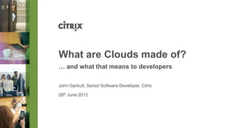 What are Clouds made of?
… and what that means to developers

John Garbutt, Senior Software Developer, Citrix

28th June 2012
 