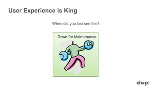 User Experience is King

              When did you last see this?


                 Down for Maintenance
 