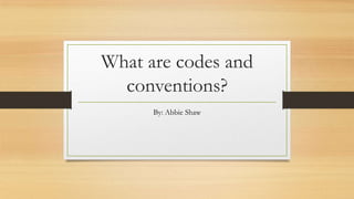What are codes and
conventions?
By: Abbie Shaw
 