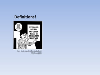 Definitions!




 from Understanding Comics by Scott
                    McCloud, 1993
 