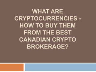 WHAT ARE
CRYPTOCURRENCIES -
HOW TO BUY THEM
FROM THE BEST
CANADIAN CRYPTO
BROKERAGE?
 