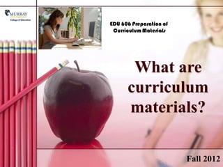 What are
curriculum
materials?

       Fall 2012
 