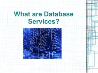 What are Database
Services?
 