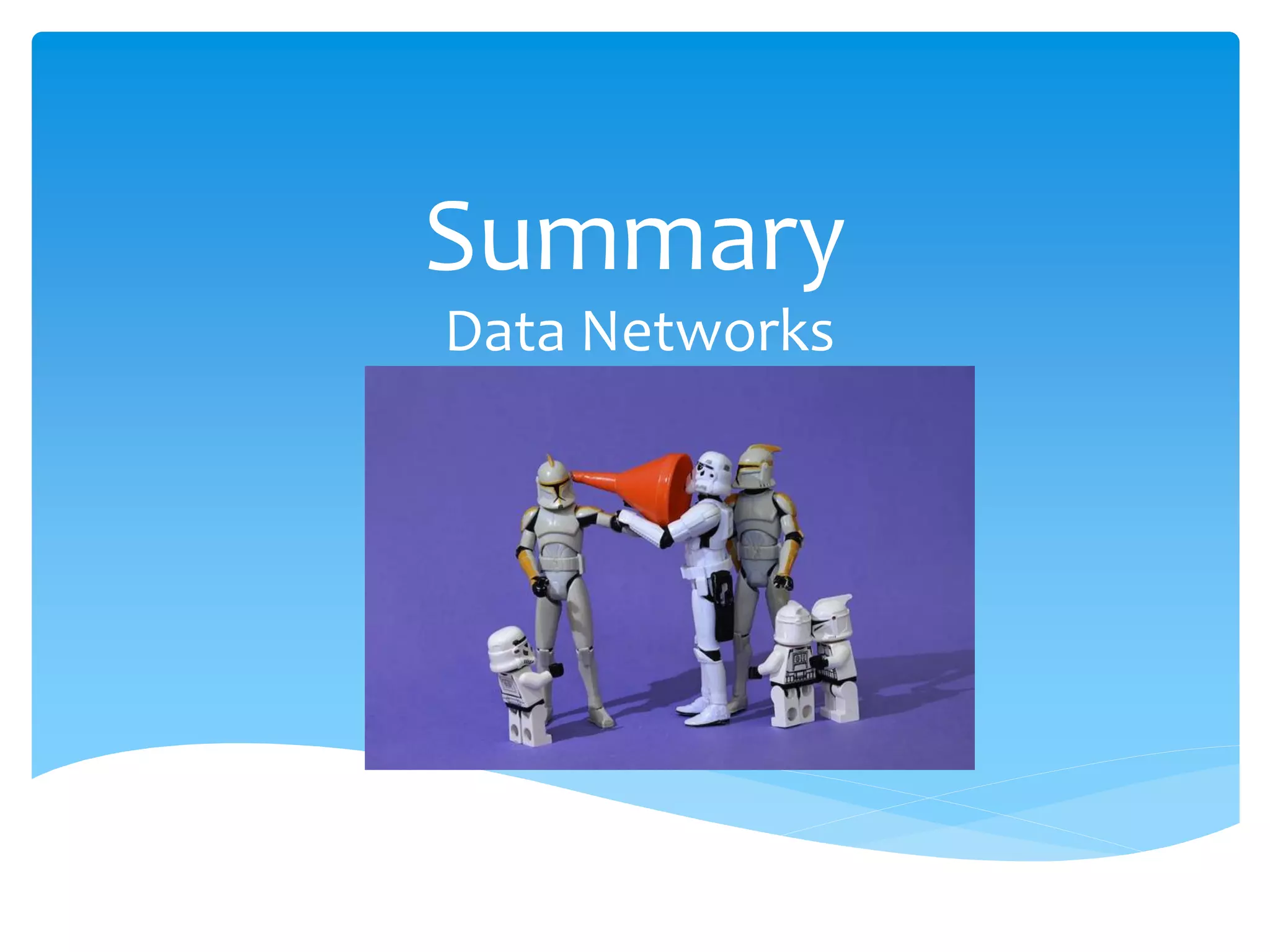 Summary
Data Networks
 