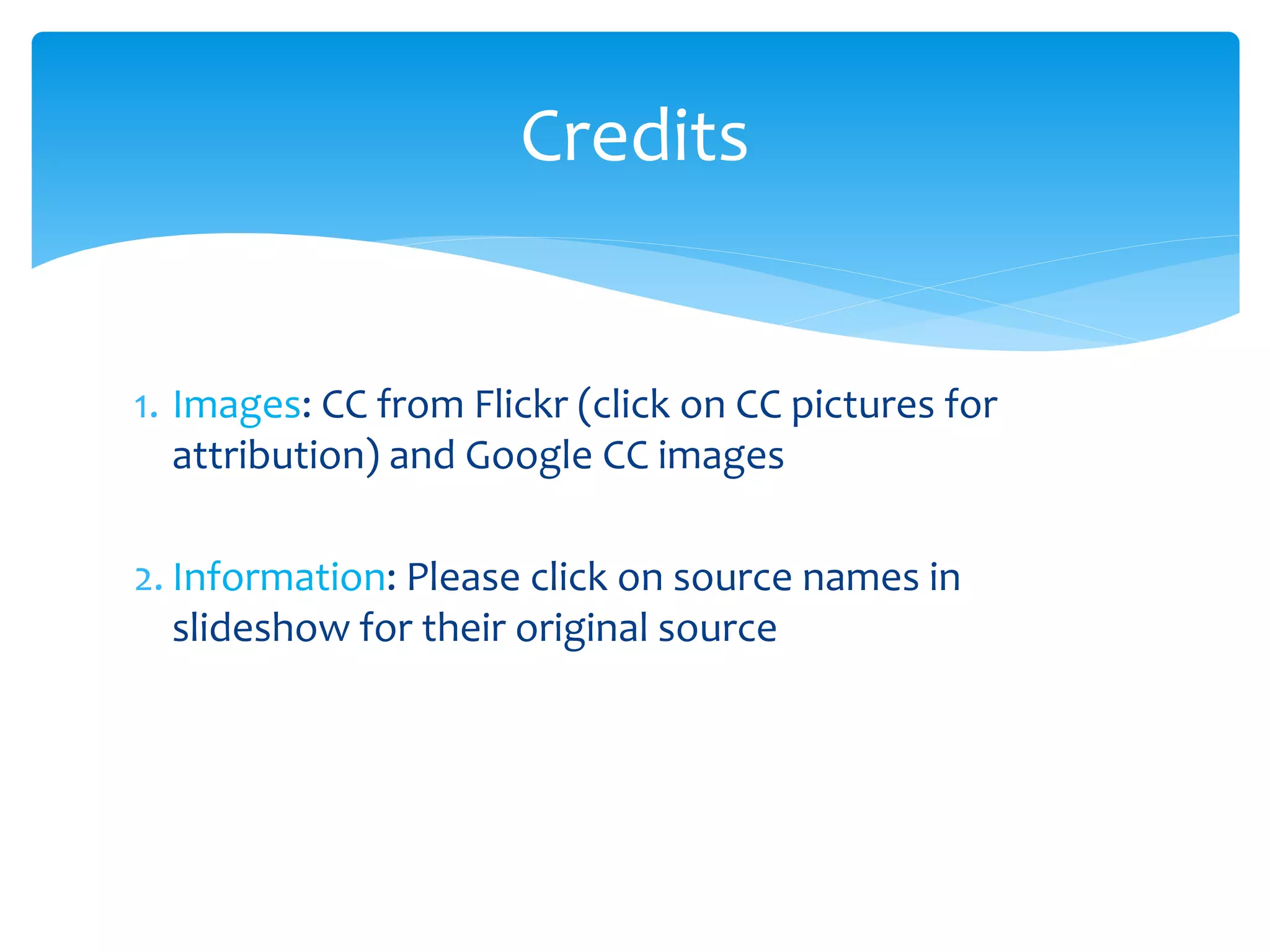 Credits


1. Images: CC from Flickr (click on CC pictures for
   attribution) and Google CC images

2. Information: Please click on source names in
   slideshow for their original source
 