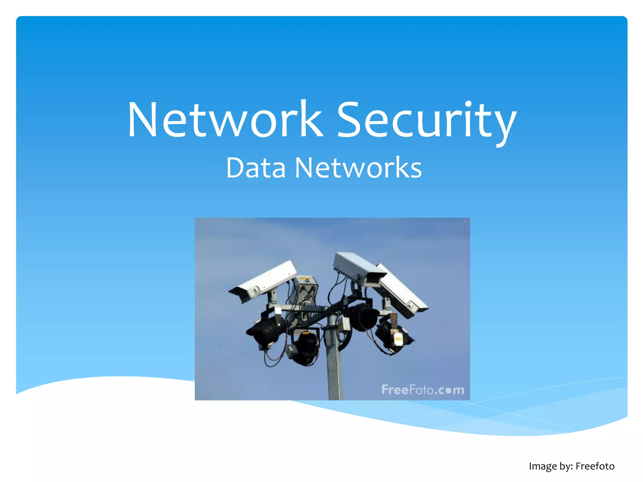 Network Security
    Data Networks




                    Image by: Freefoto
 